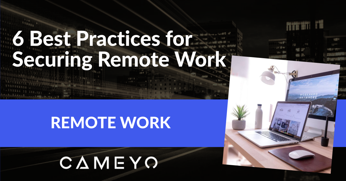 6 Best Practices for Securing Remote Work