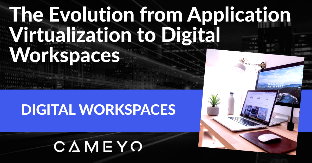 Image for a Cameyo blog post about the industry's shift from App Virtualization to Digital Workspaces