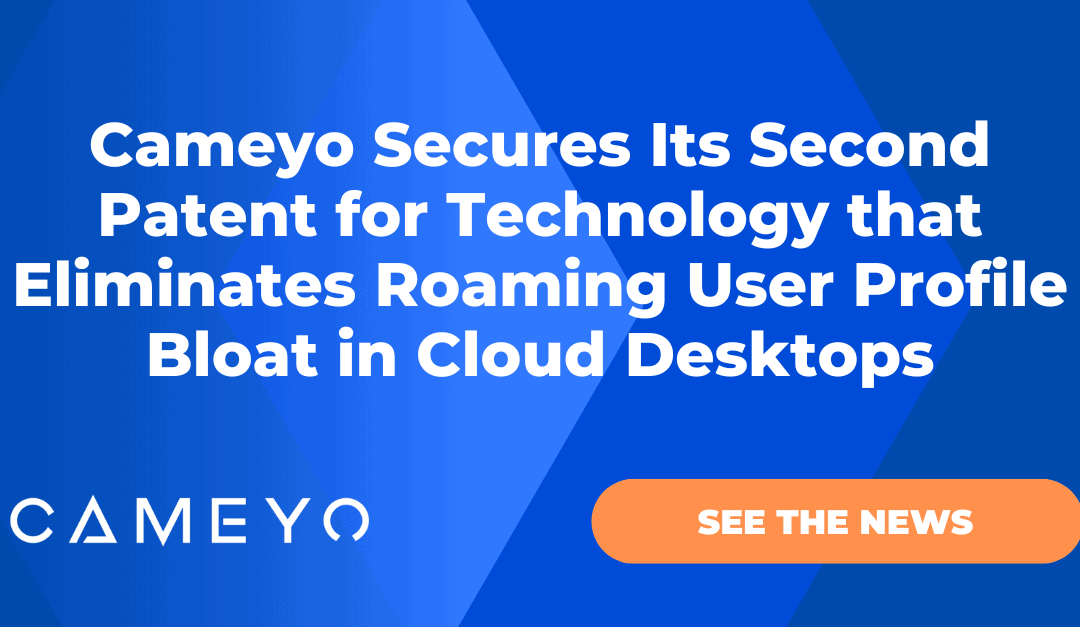 Cameyo Secures Its Second Patent for Technology that Eliminates Roaming User Profile Bloat in Cloud Desktops