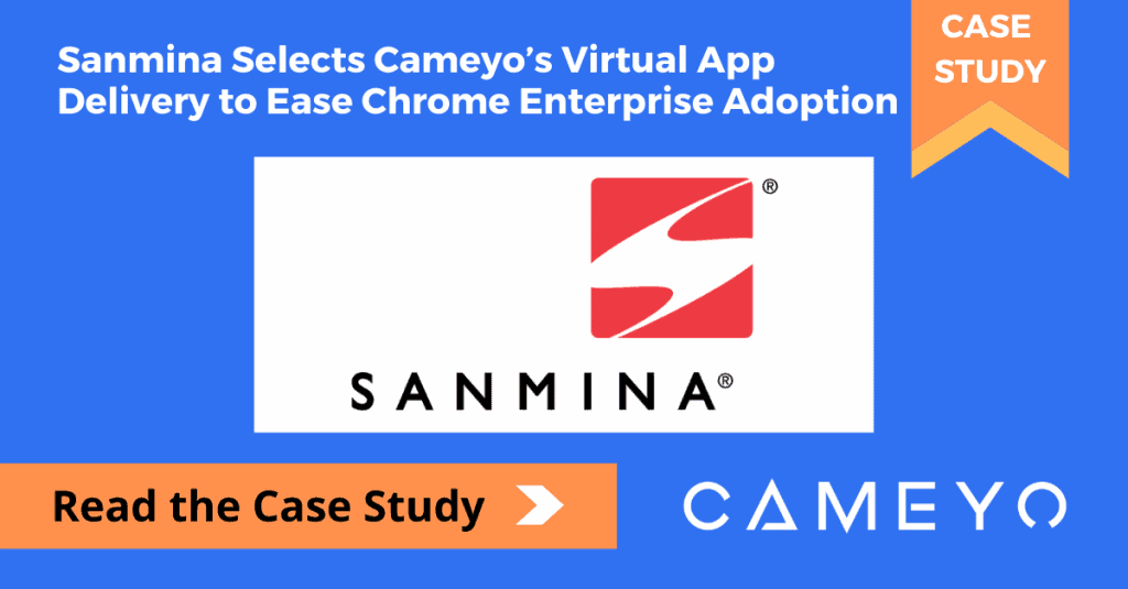 Sanmina Selects Cameyo’s Virtual App Delivery to Ease Chrome Enterprise Adoption