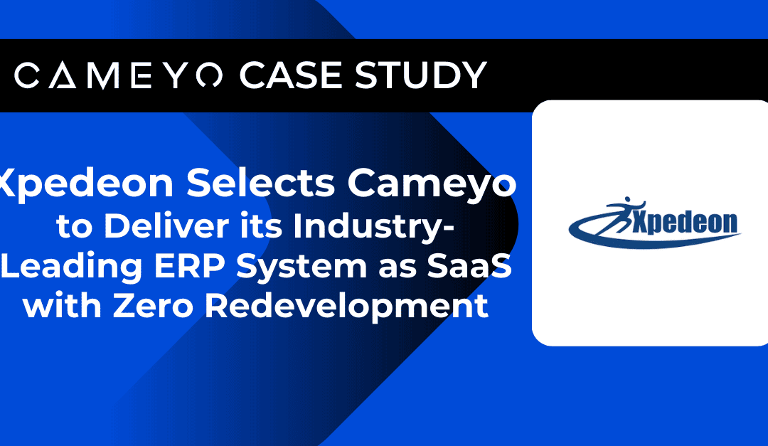 Xpedeon Selects Cameyo to Deliver its Industry-Leading ERP System as SaaS with Zero Redevelopment